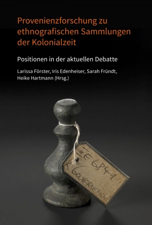Provenienzforschung zu ethnografischen Sammlungen der Kolonialzeit. Positionen in der aktuellen Debatte