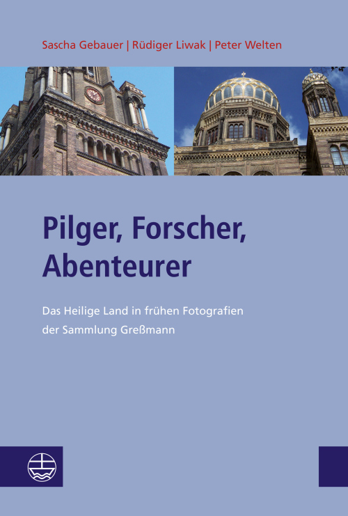 Pilger, Forscher, Abenteurer. Das Heilige Land in frühen Fotographien der Sammlung Greßman