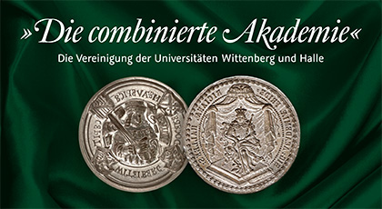 Jubiläumsausstellung „'Die combinierte Akademie' - Die Vereinigung der Universitäten Wittenberg und Halle“