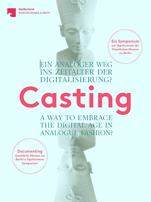 „Casting. Ein analoger Weg ins Zeitalter der Digitalisierung? Ein Symposium zur Gipsformerei der Staatlichen Museen zu Berlin“