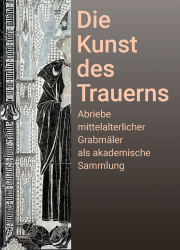Ausstellung: Kunst des Trauerns. Abriebe mittelalterlicher Grabmäler als akademische Sammlung