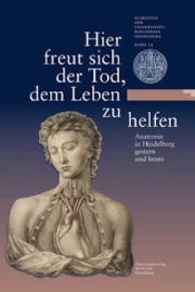 'Hier freut sich der Tod, dem Leben zu helfen.' Anatomie in Heidelberg gestern und heute