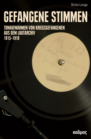 Gefangene Stimmen Tonaufnahmen von Kriegsgefangenen aus dem Lautarchiv 1915 - 1918