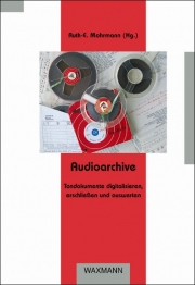 Audioarchive. Tondokumente digitalisieren, erschließen und auswerten