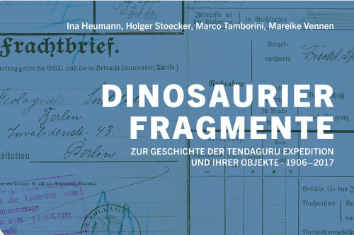 Dinosaurierfragmente. Zur Geschichte der Tendaguru-Expedition und ihrer Objekte, 1906 -2017
