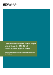 Dekolonialisierung der Sammlungen und Archive der ETH Zürich – ein Leitfaden aus der Praxis