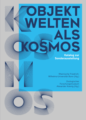 Katalog der Abschlussausstellung „Objektwelten als Kosmos - Von Alexander von Humboldt zum Netzwerk Bonner Wissenschaftssammlungen“