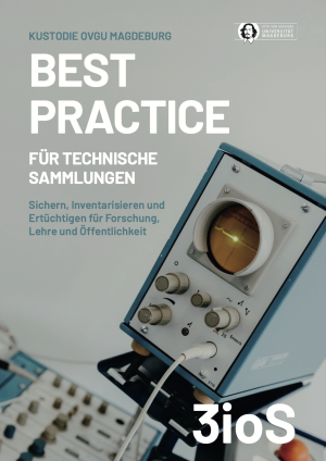 Best Practice für technische Sammlungen. Sichern, Inventarisieren und Ertüchtigen für Forschung, Lehre und Öffentlichkeit