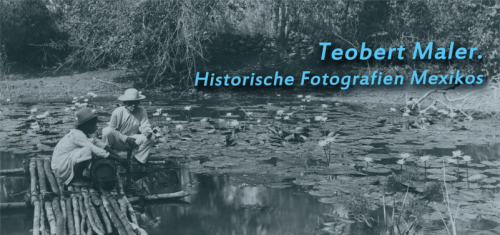 Ausstellung „Teobert Maler. Historische Fotografien Mexikos”