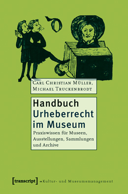 Handbuch Urheberrecht im Museum. Praxiswissen für Museen, Ausstellungen, Sammlungen und Archive