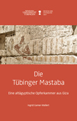 Die Tübinger Mastaba. Eine altägyptische Opferkammer aus Giza
