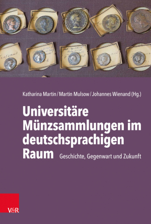 Universitäre Münzsammlungen im deutschsprachigen Raum. Geschichte, Gegenwart und Zukunft