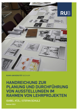Handreichung zur Planung und Durchführung von Ausstellungen im Rahmen von Lehrprojekten (2013)