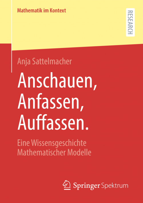 Anschauen, Anfassen, Auffassen. Eine Wissensgeschichte Mathematischer Modelle.