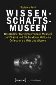 Wissenschaftsmuseen. Das Berliner Medizinhistorische Museum der Charité und die Londoner Wellcome Collection als Orte des Wissens