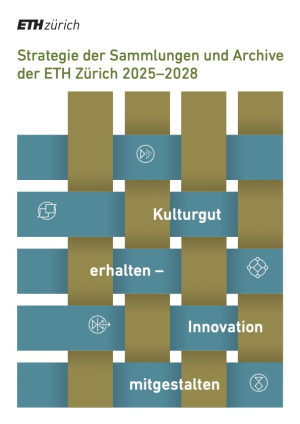 ETH Zürich: Kulturgut erhalten, Innovation mitgestalten. Neue Strategie der Sammlungen und Archive der ETH Zürich, 2025-2028