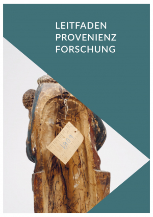 Leitfaden Provenienzforschung. Zur Identifizierung von Kulturgut, das während der nationalsozialistischen Herrschaft verfolgungsbedingt entzogen wurde (2019)