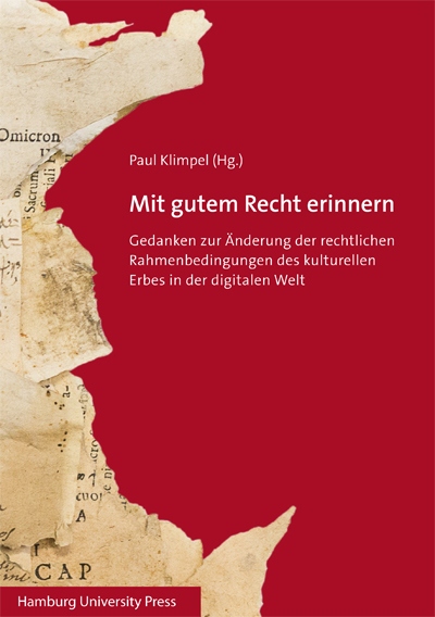 Mit gutem Recht erinnern. Gedanken zur Änderung der rechtlichen Rahmenbedingungen des kulturellen Erbes in der digitalen Welt