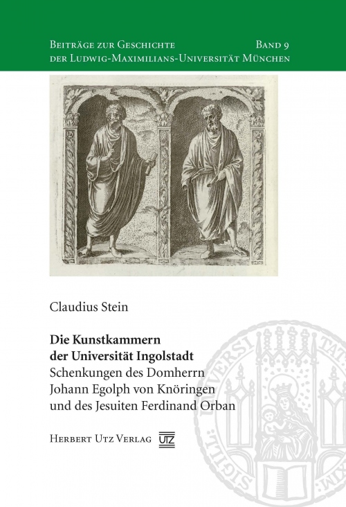 Die Kunstkammern der Universität Ingolstadt. Schenkungen des Domherrn Johann Egolph von Knöringen und des Jesuiten Ferdinand Orban