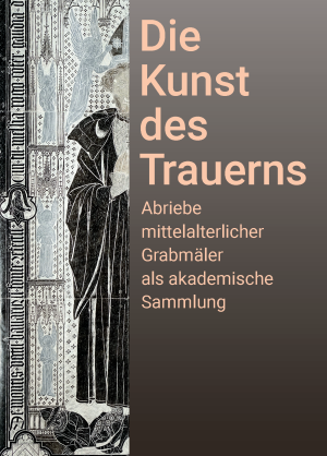 Ausstellung: Kunst des Trauerns. Abriebe mittelalterlicher Grabmäler als akademische Sammlung