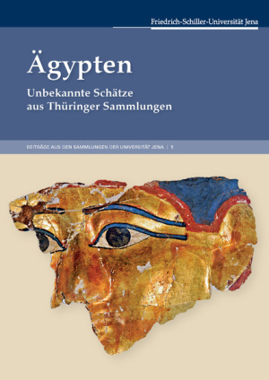Ägypten. Unbekannte Schätze aus Thüringer Sammlungen. Beiträge aus den Sammlungen der Universität Jena