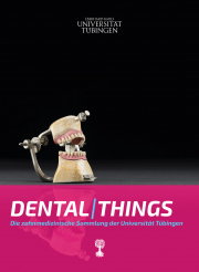 „Dental|Things. Die zahnmedizinische Sammlung der Universität Tübingen“