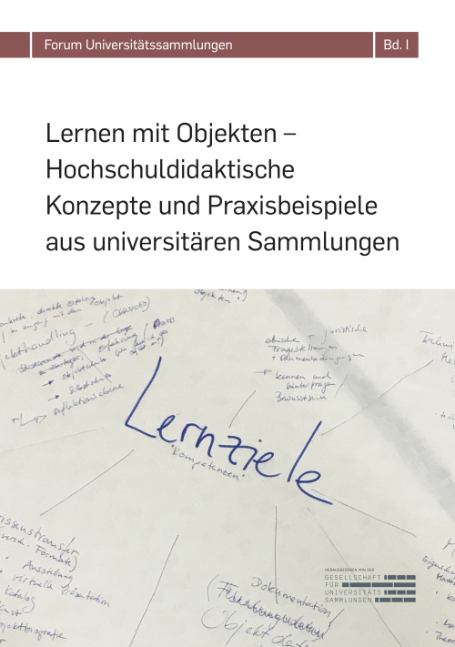 Lernen mit Objekten – Hochschuldidaktische Konzepte und Praxisbeispiele aus universitären Sammlungen
